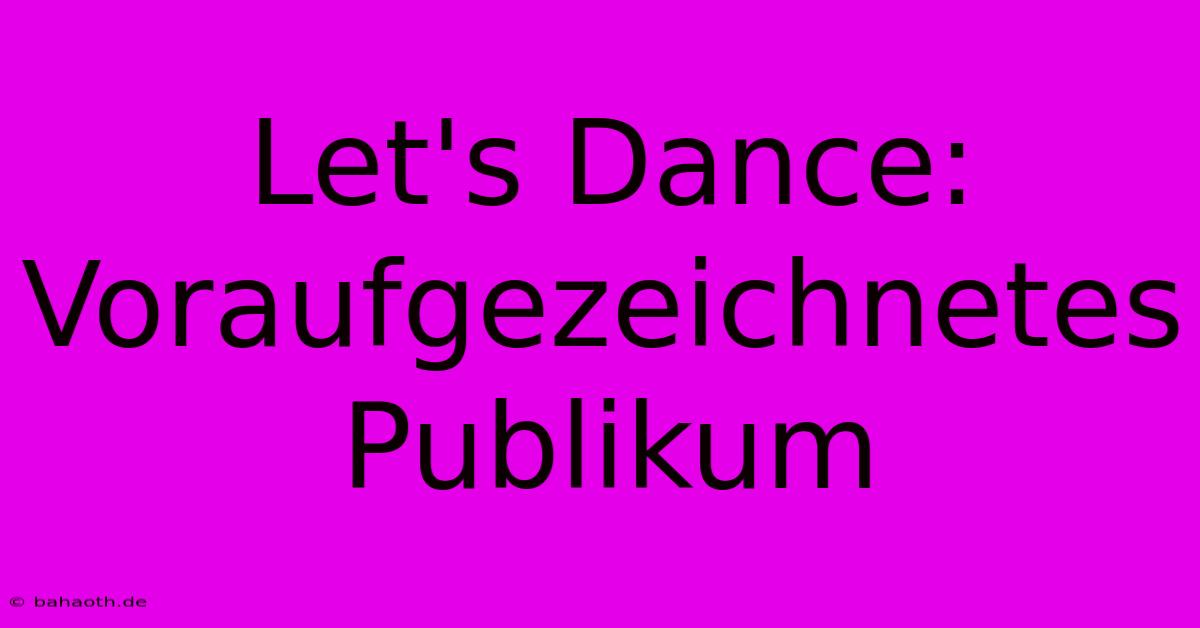 Let's Dance: Voraufgezeichnetes Publikum