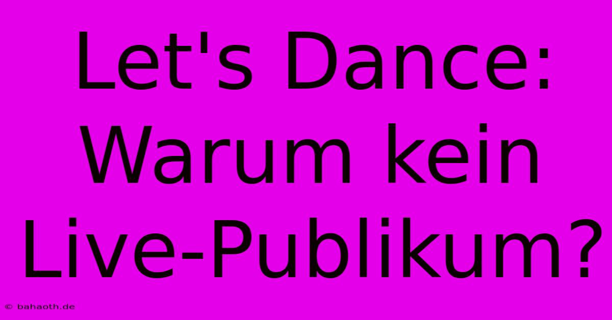 Let's Dance:  Warum Kein Live-Publikum?