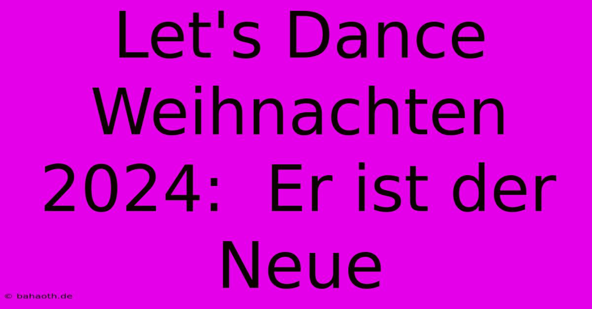 Let's Dance Weihnachten 2024:  Er Ist Der Neue