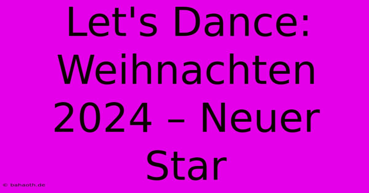 Let's Dance: Weihnachten 2024 – Neuer Star