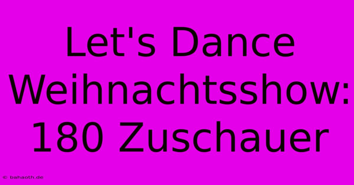 Let's Dance Weihnachtsshow: 180 Zuschauer