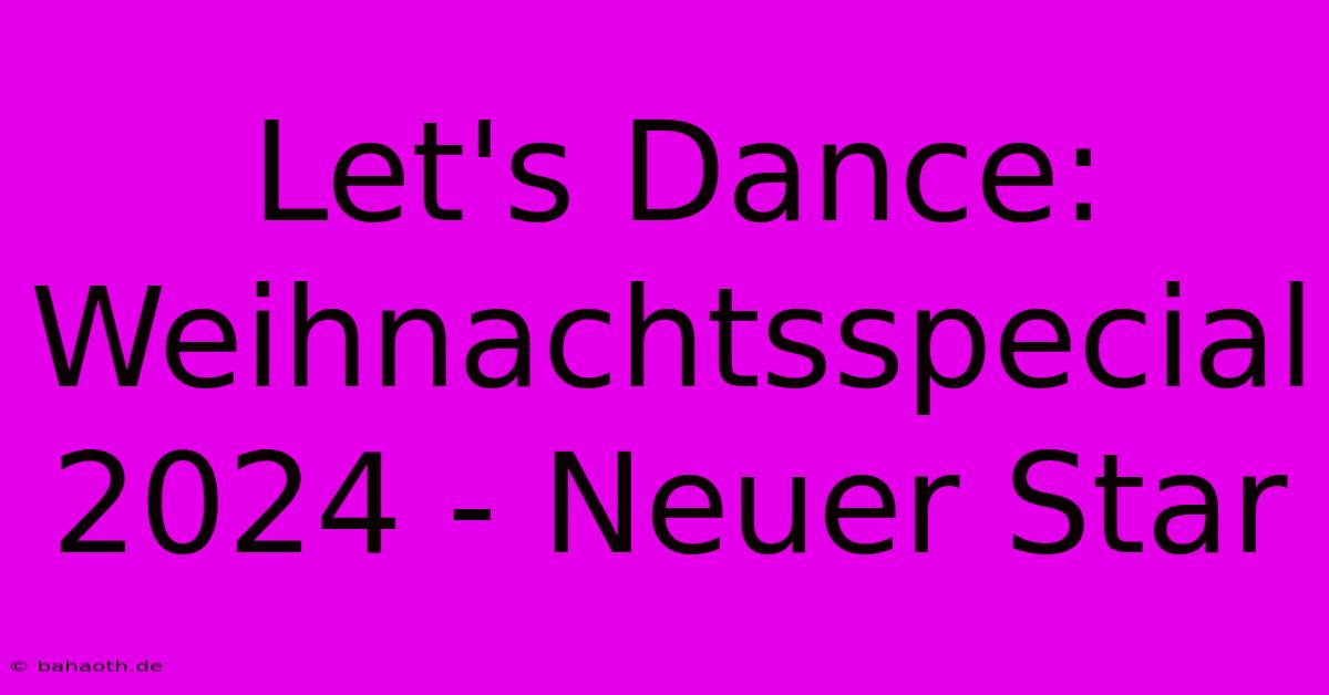 Let's Dance: Weihnachtsspecial 2024 - Neuer Star