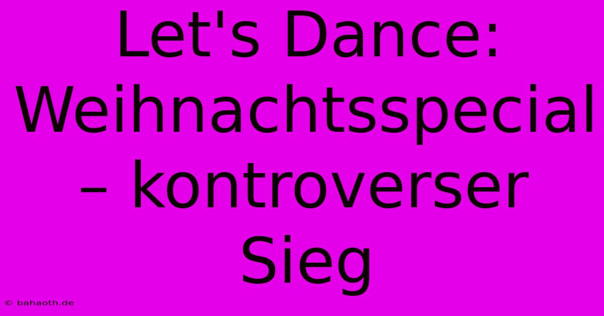 Let's Dance: Weihnachtsspecial – Kontroverser Sieg