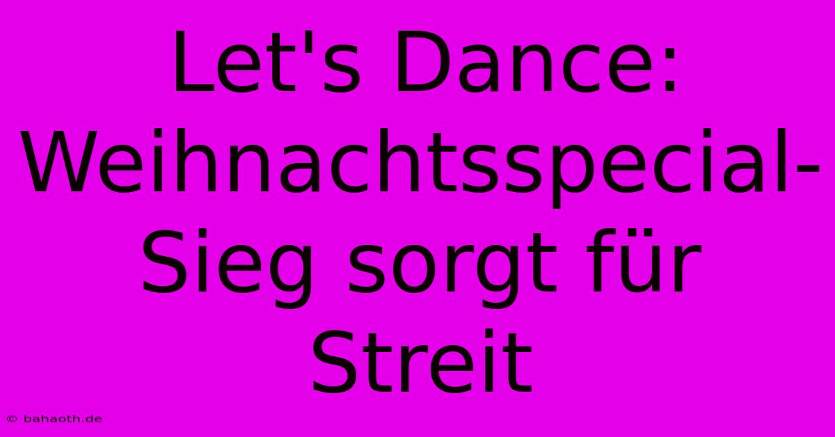 Let's Dance:  Weihnachtsspecial-Sieg Sorgt Für Streit