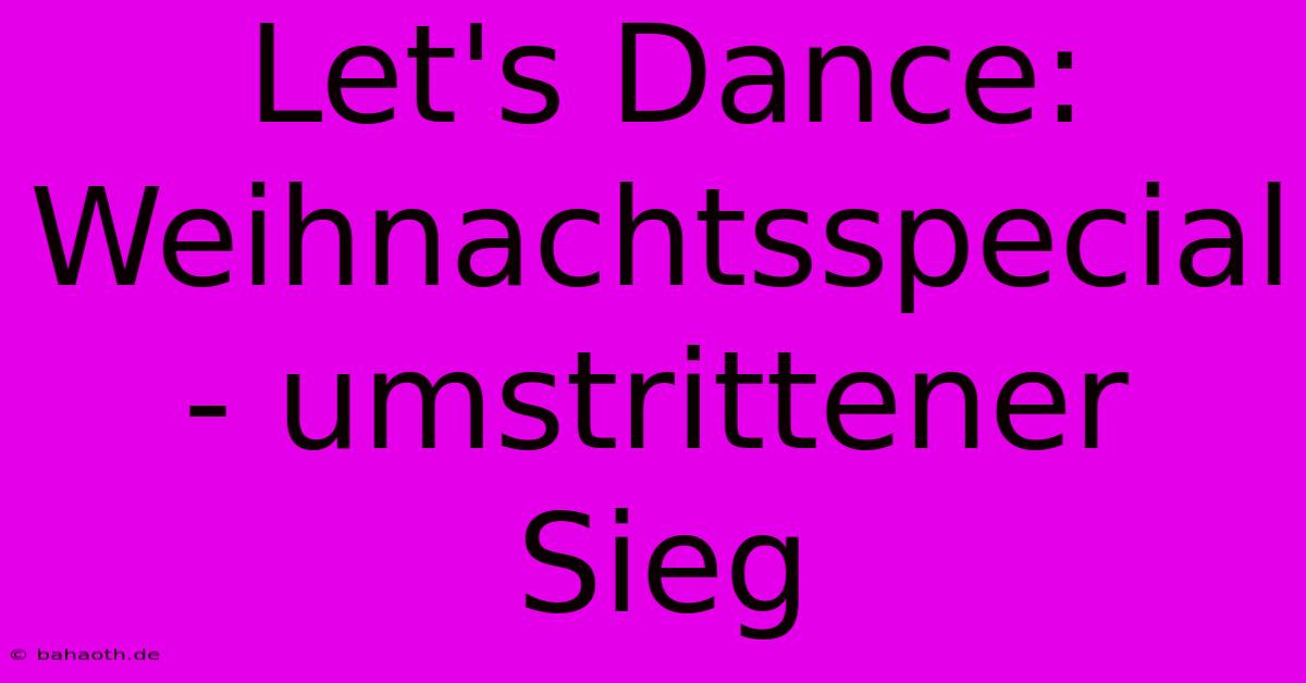 Let's Dance: Weihnachtsspecial - Umstrittener Sieg