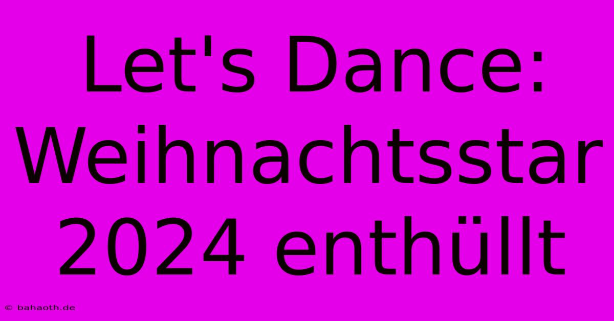 Let's Dance: Weihnachtsstar 2024 Enthüllt