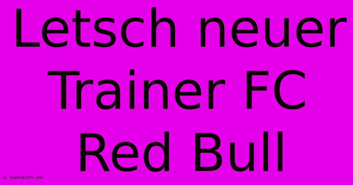 Letsch Neuer Trainer FC Red Bull