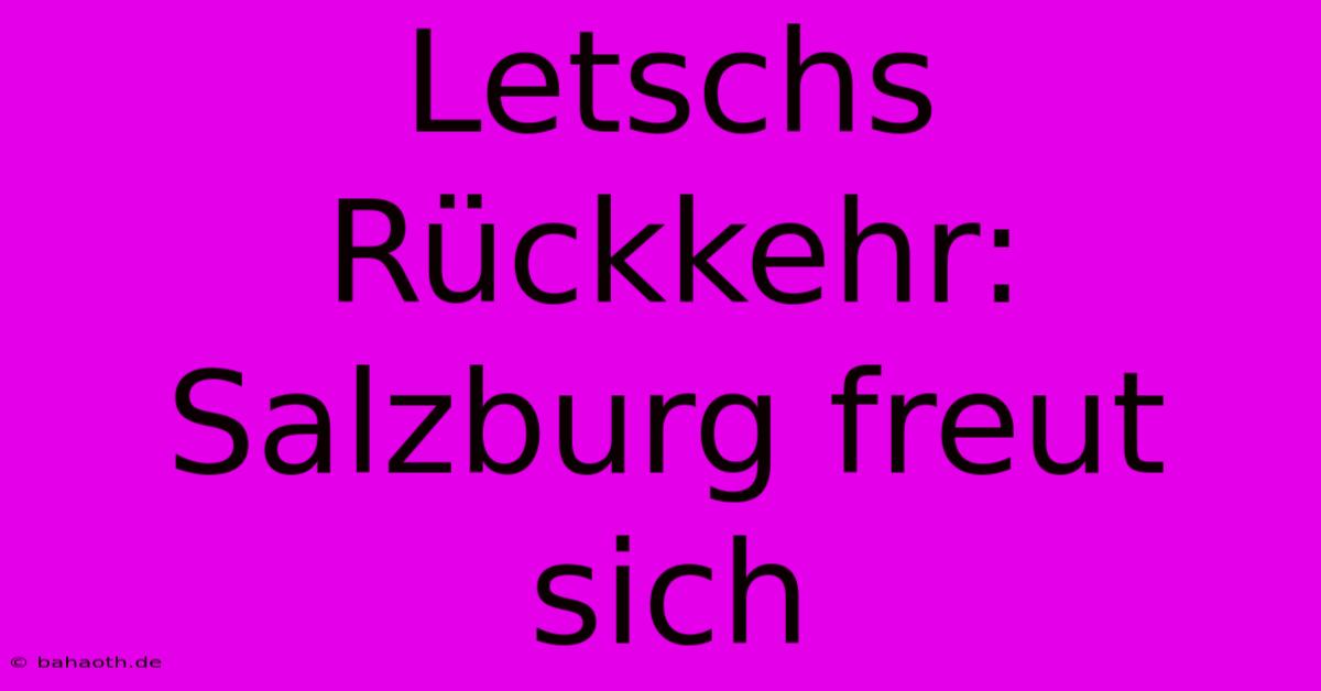 Letschs Rückkehr: Salzburg Freut Sich