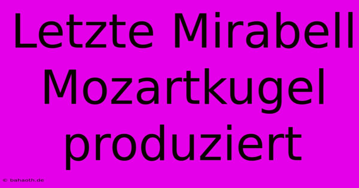 Letzte Mirabell Mozartkugel Produziert