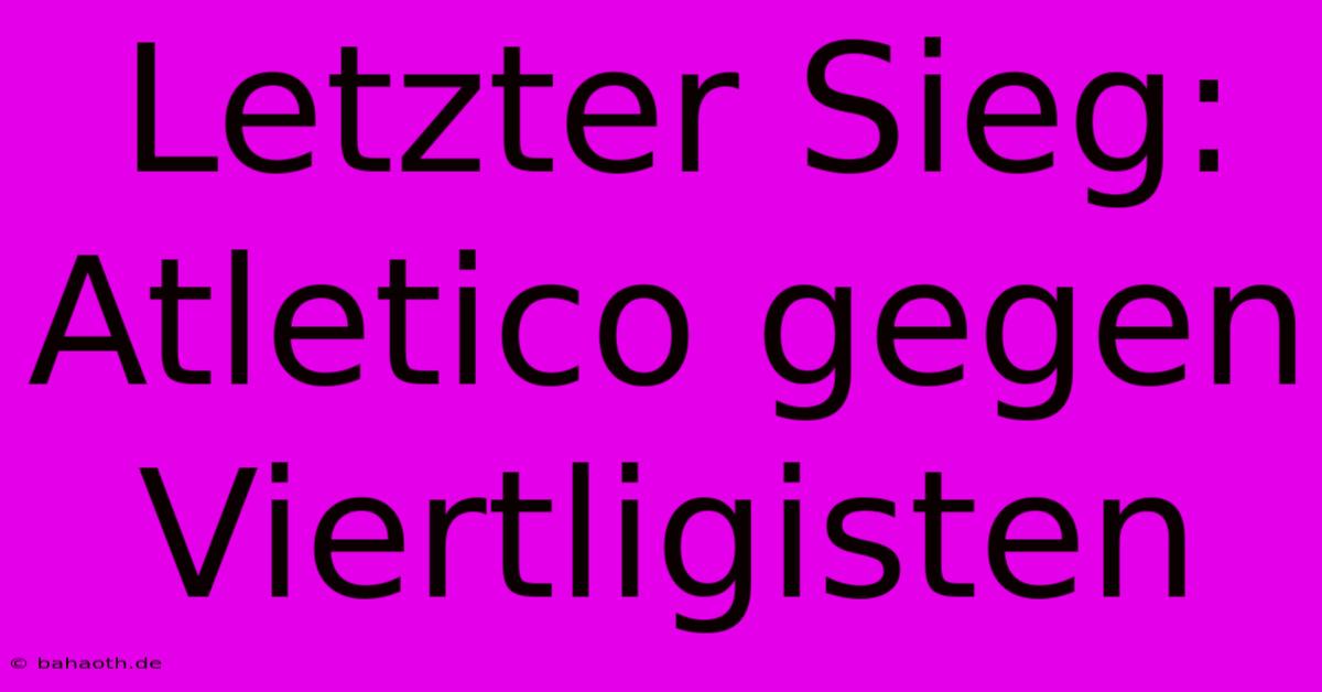 Letzter Sieg: Atletico Gegen Viertligisten