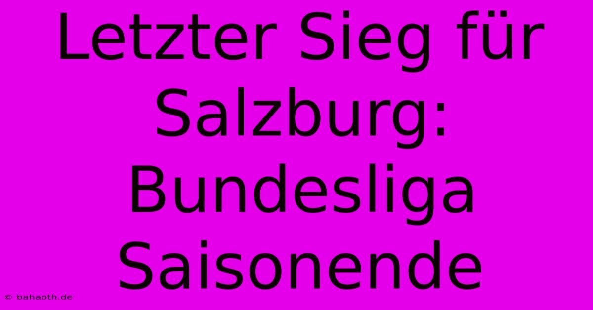 Letzter Sieg Für Salzburg: Bundesliga Saisonende