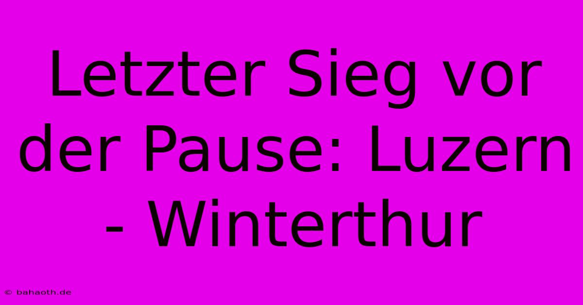 Letzter Sieg Vor Der Pause: Luzern - Winterthur