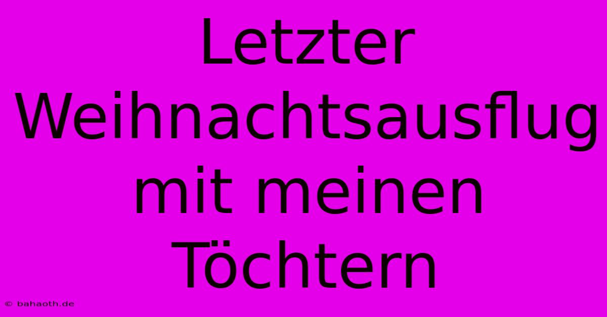 Letzter Weihnachtsausflug Mit Meinen Töchtern