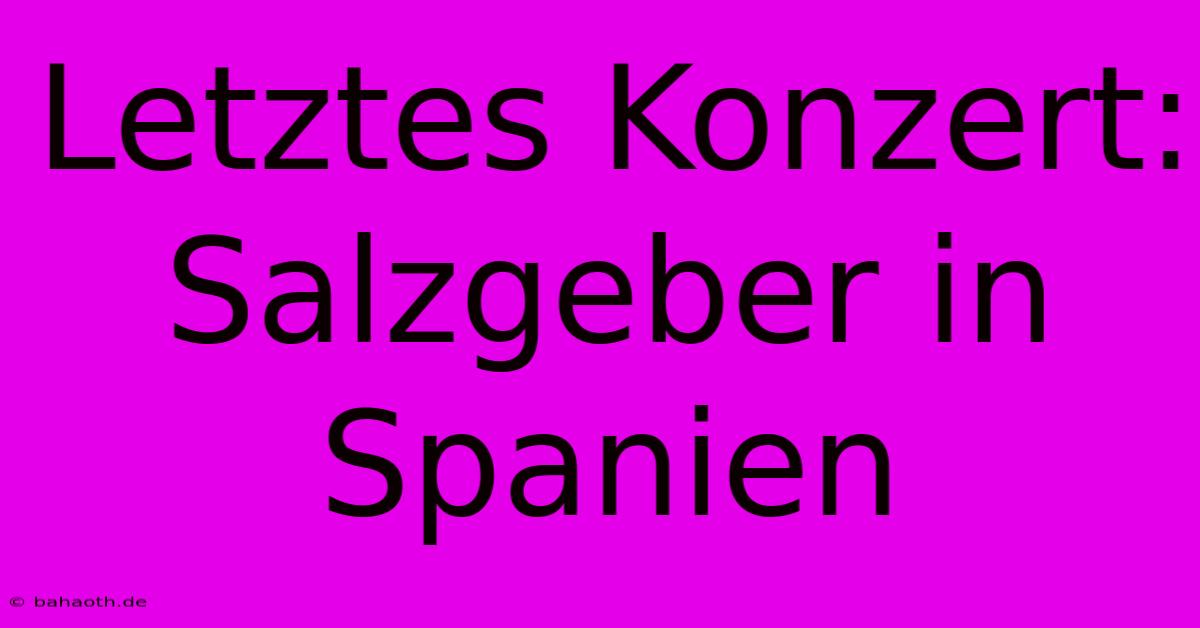 Letztes Konzert: Salzgeber In Spanien