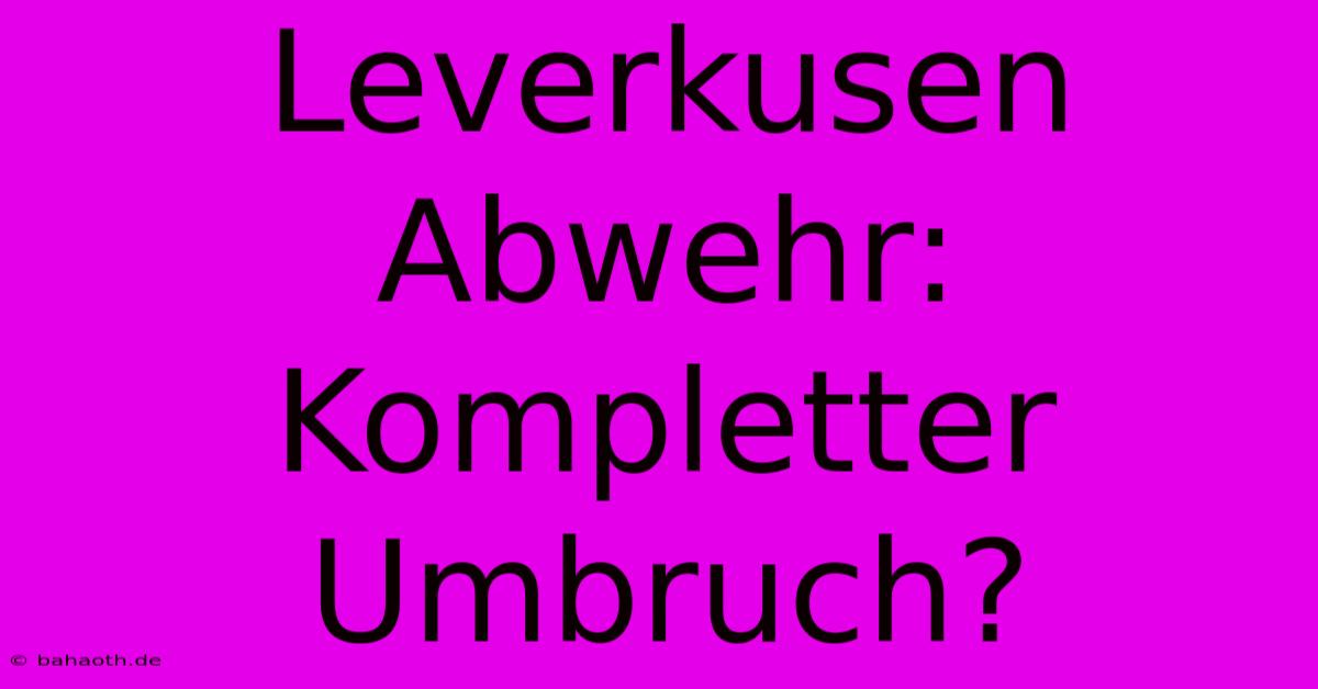 Leverkusen Abwehr: Kompletter Umbruch?