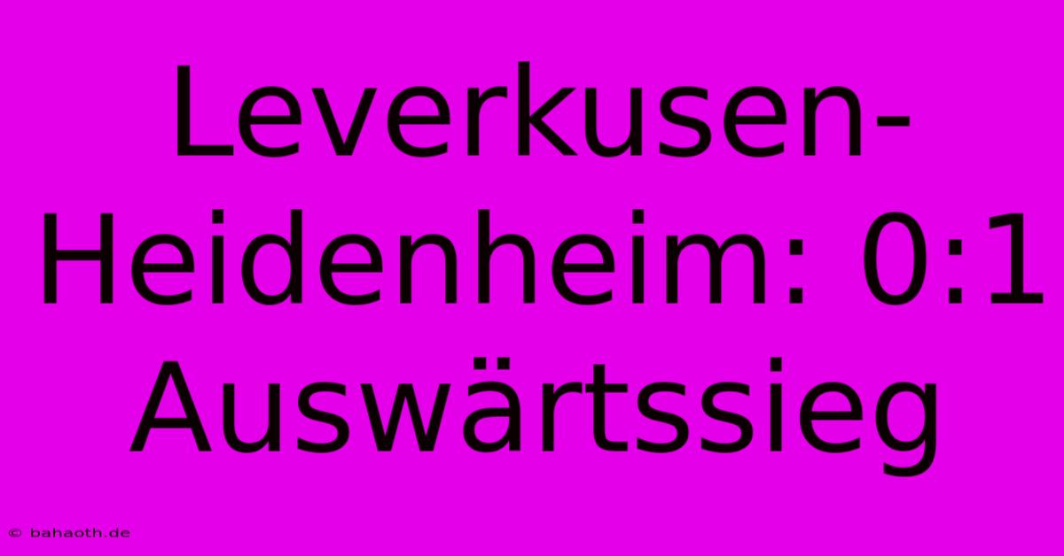 Leverkusen-Heidenheim: 0:1 Auswärtssieg