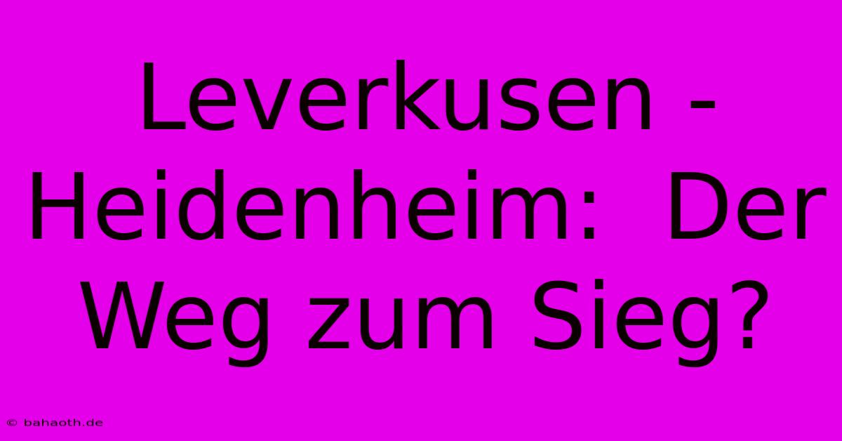 Leverkusen - Heidenheim:  Der Weg Zum Sieg?