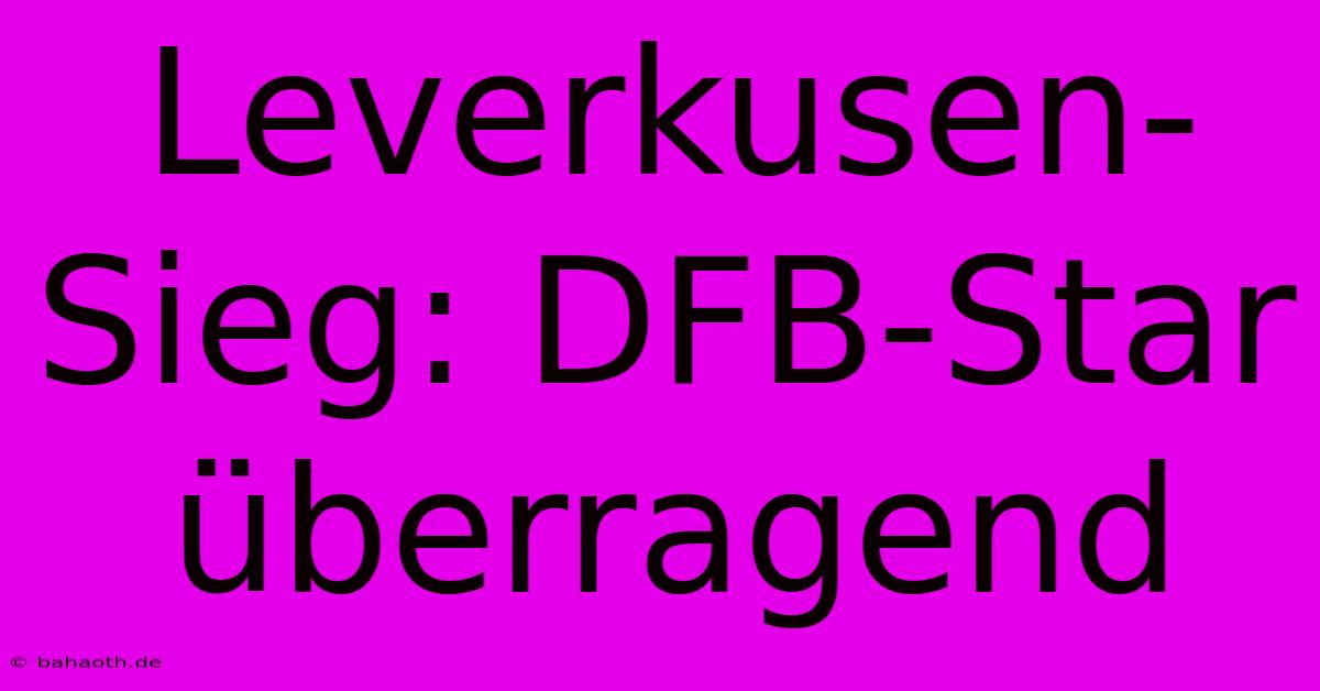 Leverkusen-Sieg: DFB-Star Überragend