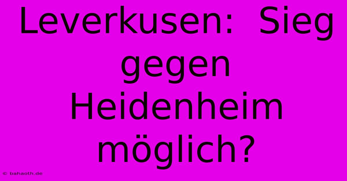 Leverkusen:  Sieg Gegen Heidenheim Möglich?