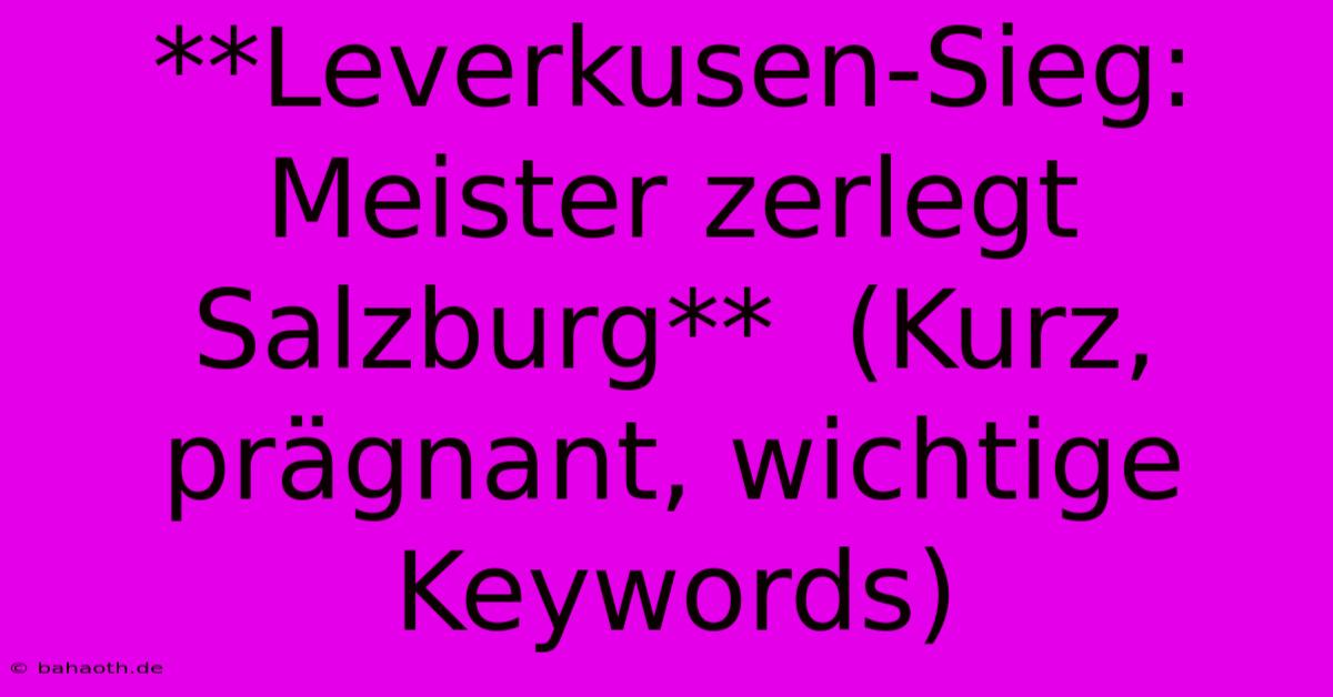 **Leverkusen-Sieg: Meister Zerlegt Salzburg**  (Kurz, Prägnant, Wichtige Keywords)