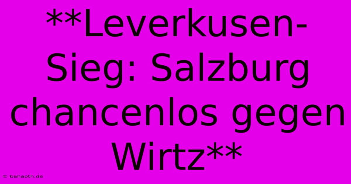 **Leverkusen-Sieg: Salzburg Chancenlos Gegen Wirtz**