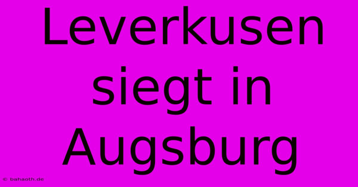 Leverkusen Siegt In Augsburg