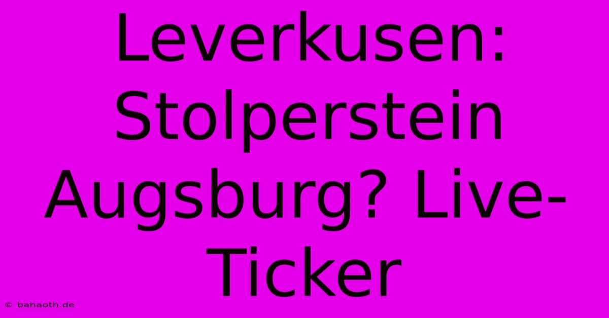 Leverkusen: Stolperstein Augsburg? Live-Ticker