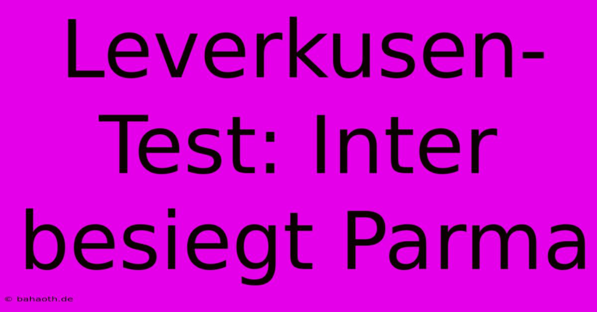 Leverkusen-Test: Inter Besiegt Parma