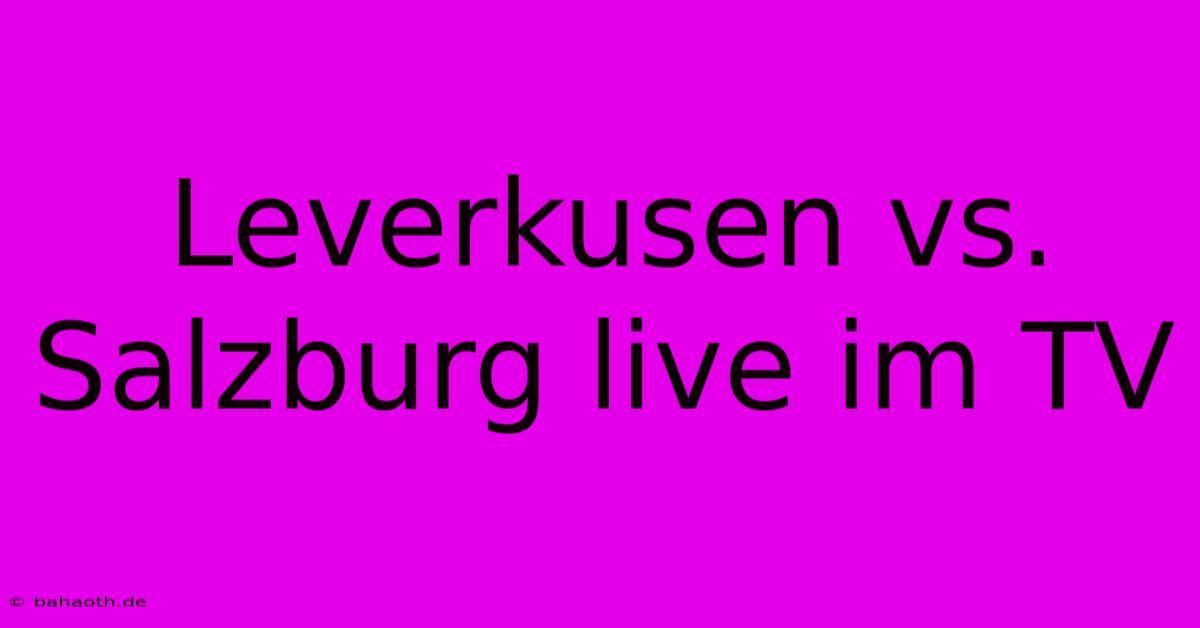 Leverkusen Vs. Salzburg Live Im TV