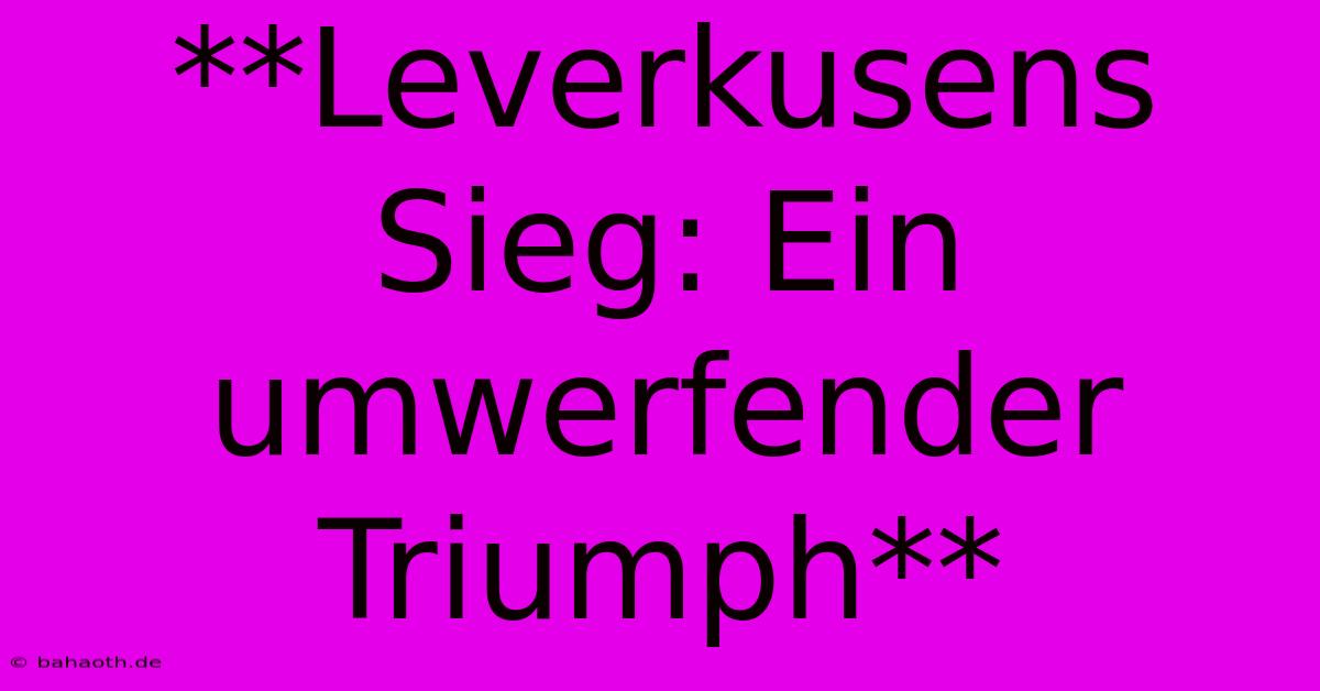 **Leverkusens Sieg: Ein Umwerfender Triumph**