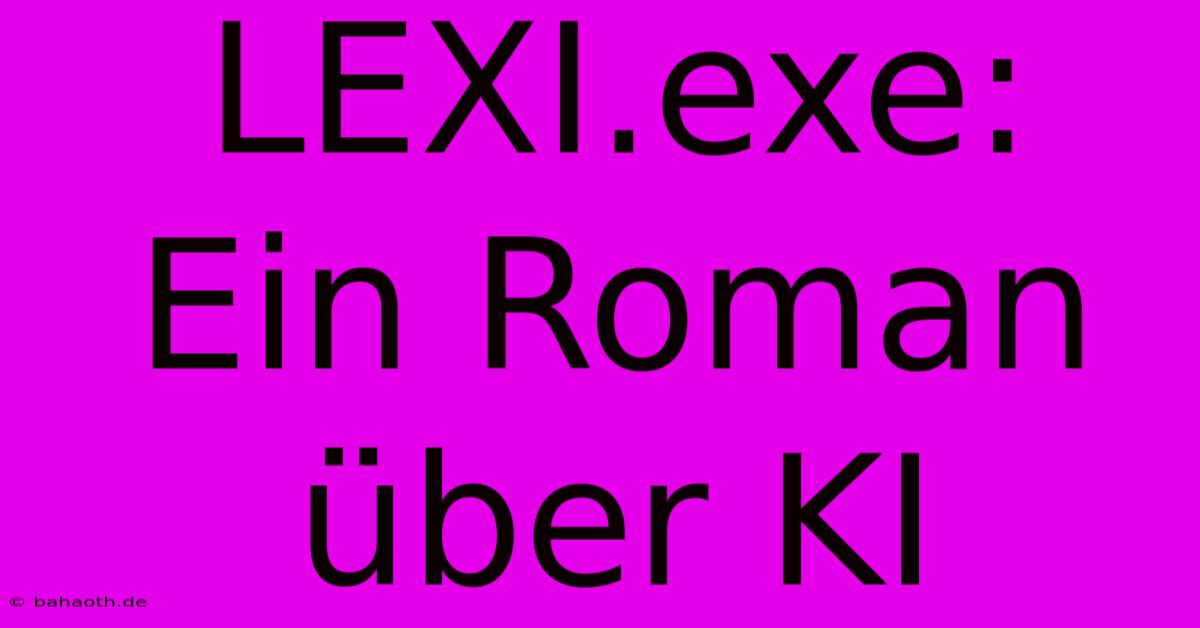 LEXI.exe:  Ein Roman Über KI