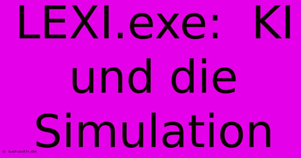 LEXI.exe:  KI Und Die Simulation