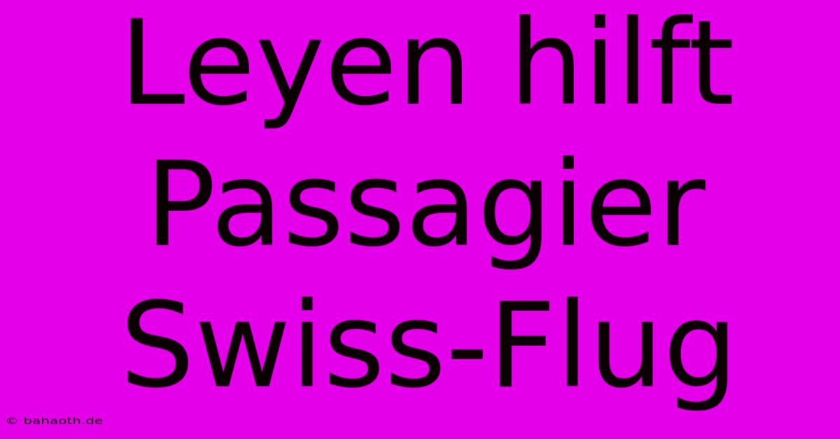 Leyen Hilft Passagier Swiss-Flug