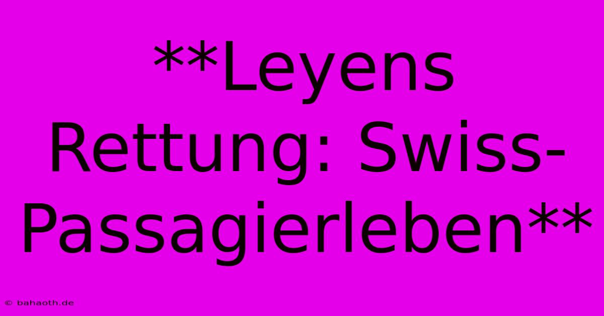 **Leyens Rettung: Swiss-Passagierleben**