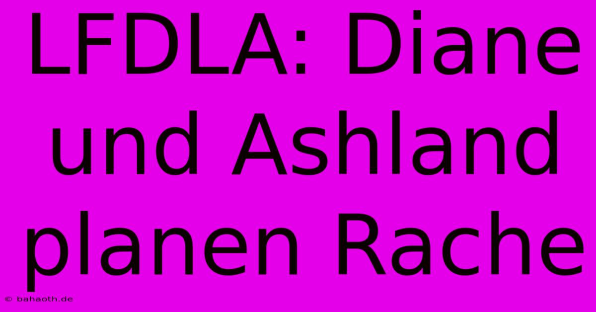 LFDLA: Diane Und Ashland Planen Rache