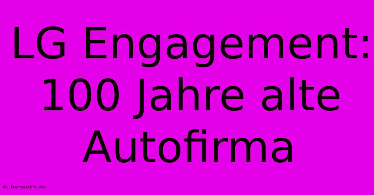 LG Engagement: 100 Jahre Alte Autofirma