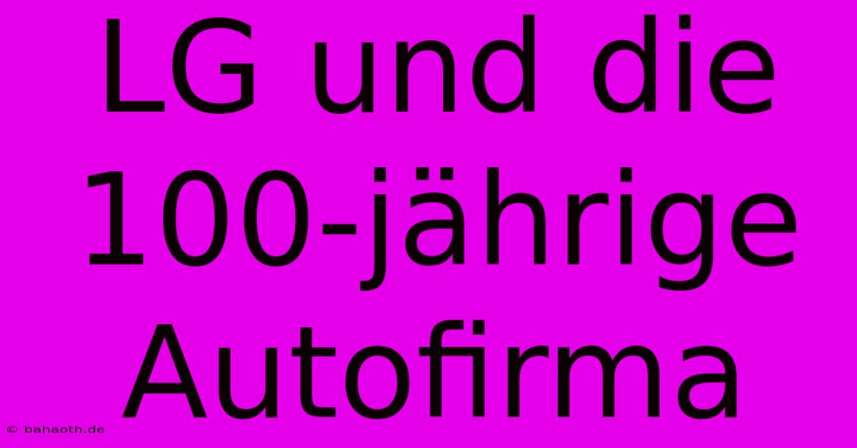 LG Und Die 100-jährige Autofirma