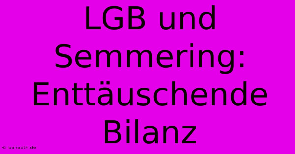 LGB Und Semmering:  Enttäuschende Bilanz