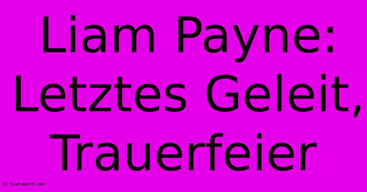 Liam Payne:  Letztes Geleit, Trauerfeier