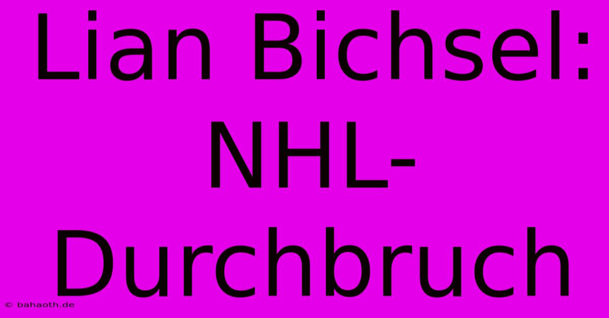 Lian Bichsel: NHL-Durchbruch