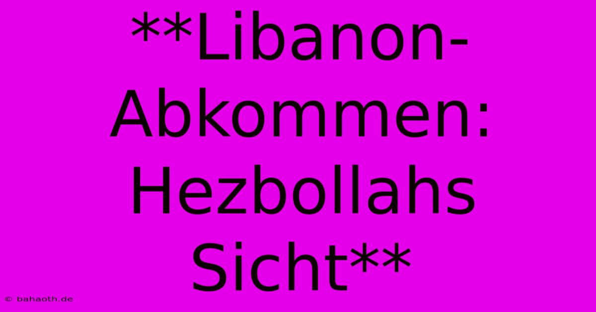 **Libanon-Abkommen: Hezbollahs Sicht**