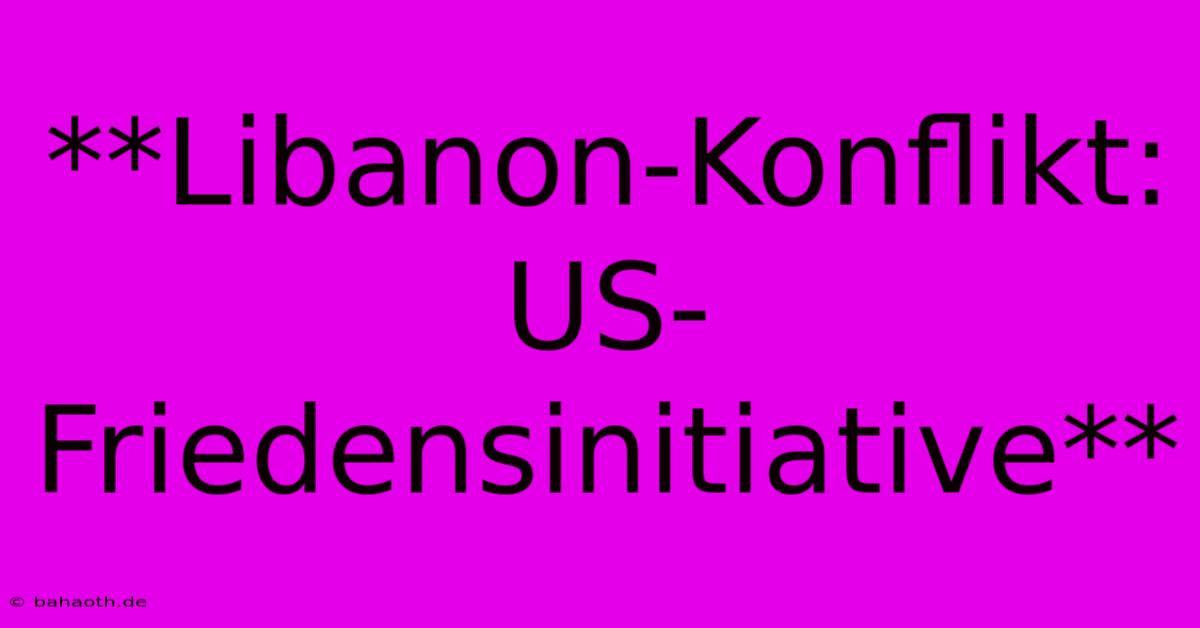 **Libanon-Konflikt: US-Friedensinitiative**