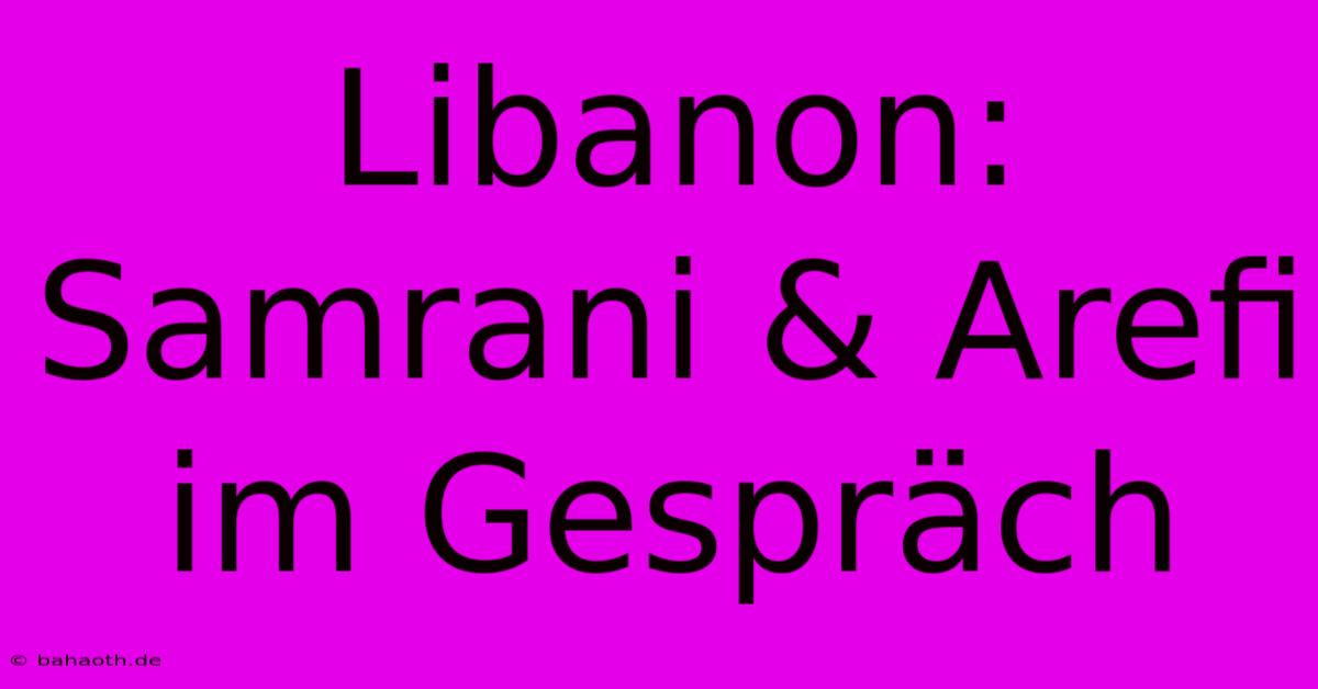 Libanon:  Samrani & Arefi Im Gespräch