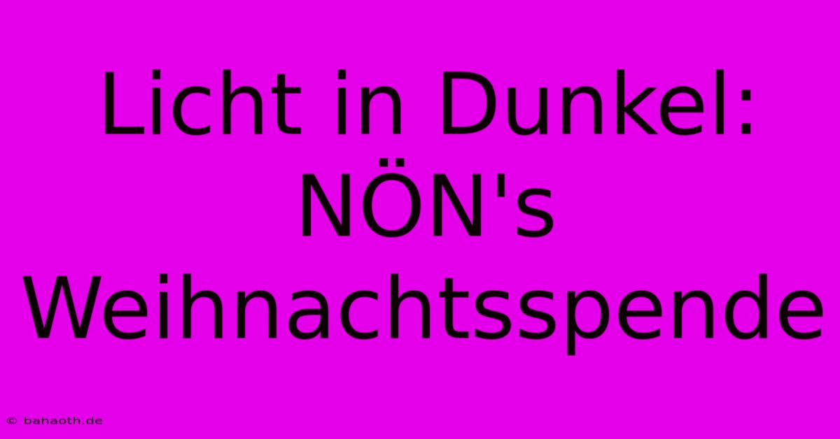 Licht In Dunkel: NÖN's Weihnachtsspende