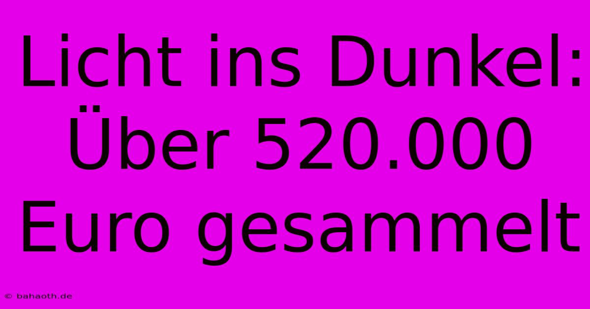 Licht Ins Dunkel: Über 520.000 Euro Gesammelt