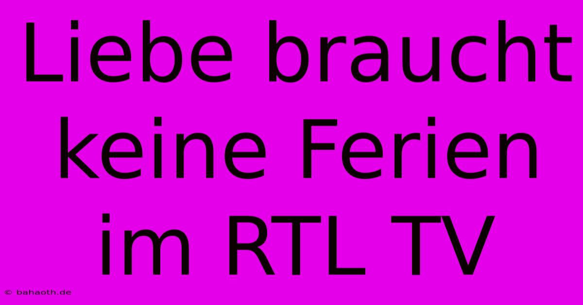 Liebe Braucht Keine Ferien Im RTL TV