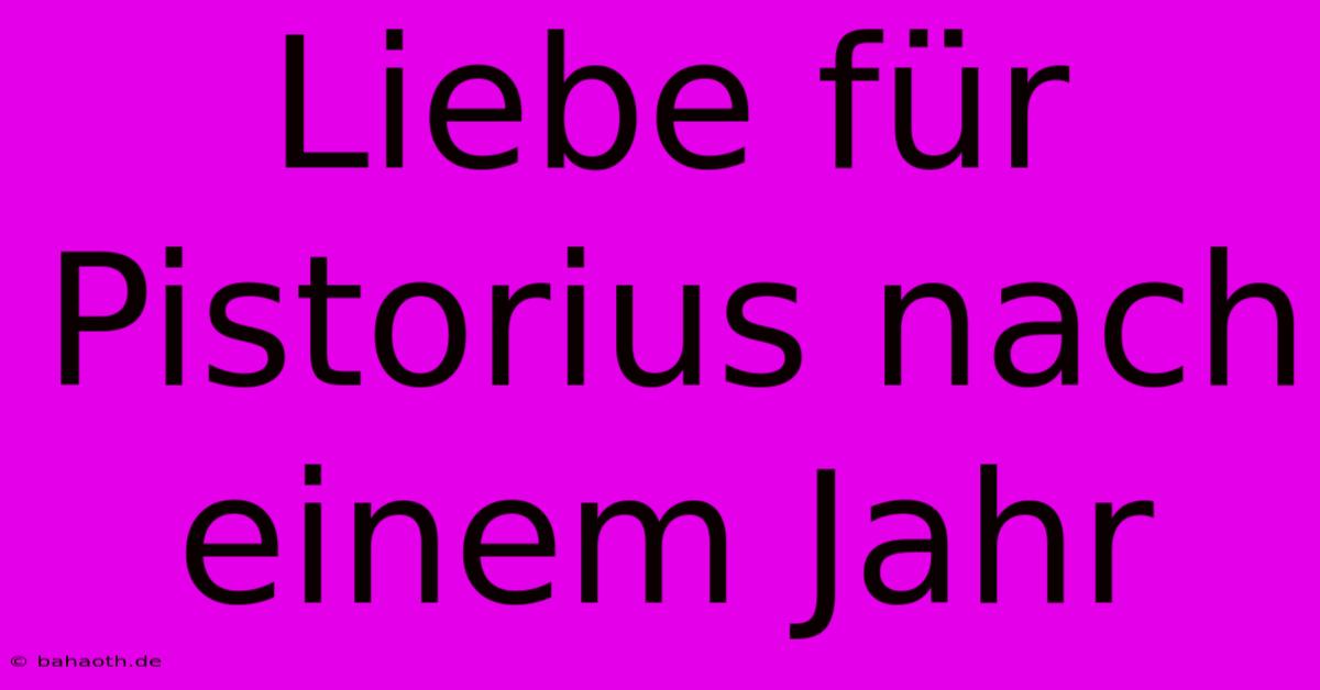 Liebe Für Pistorius Nach Einem Jahr