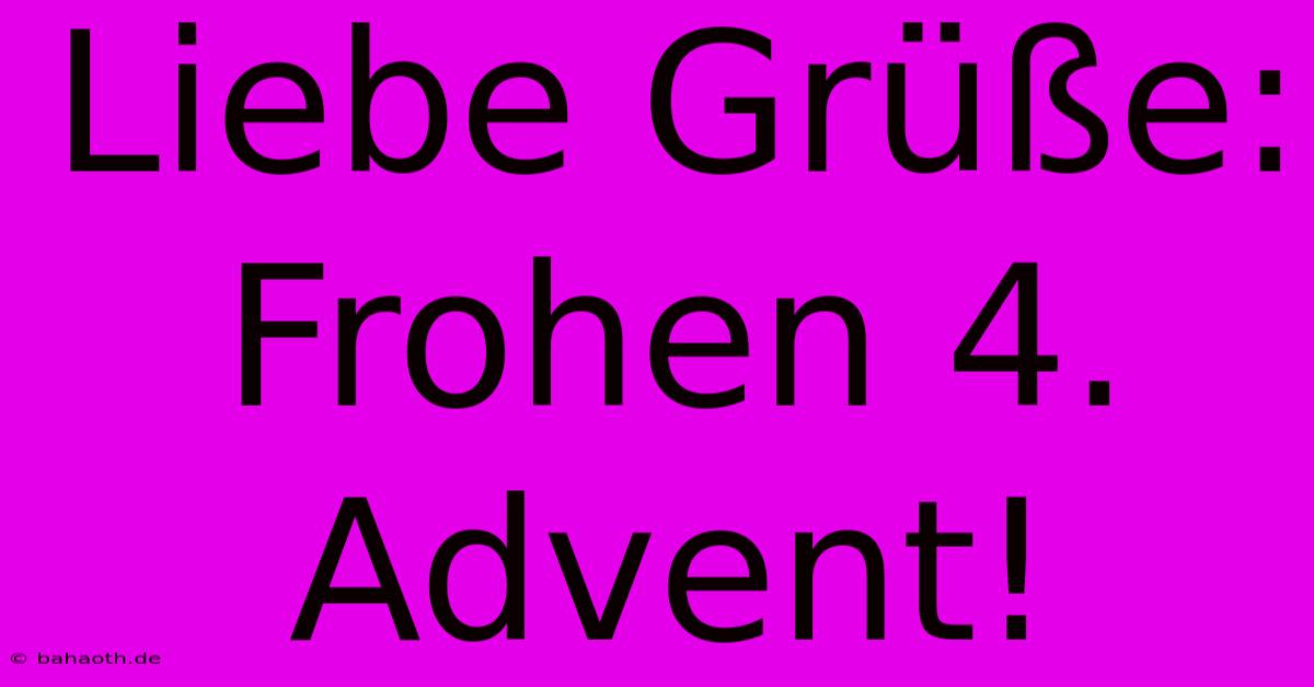 Liebe Grüße: Frohen 4. Advent!