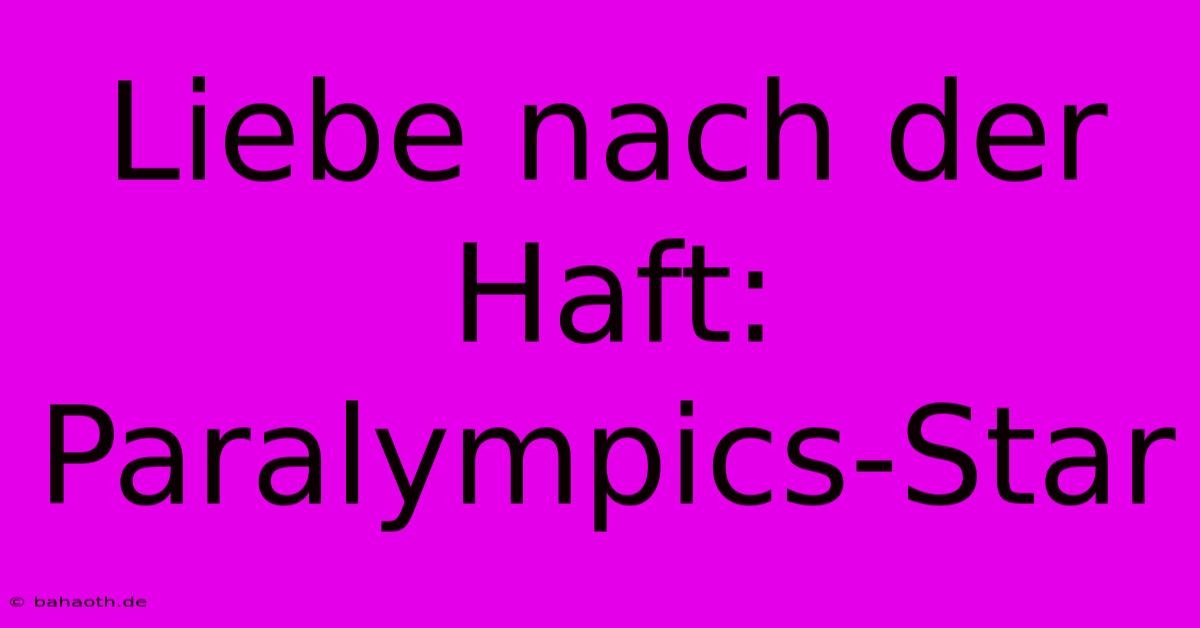 Liebe Nach Der Haft: Paralympics-Star