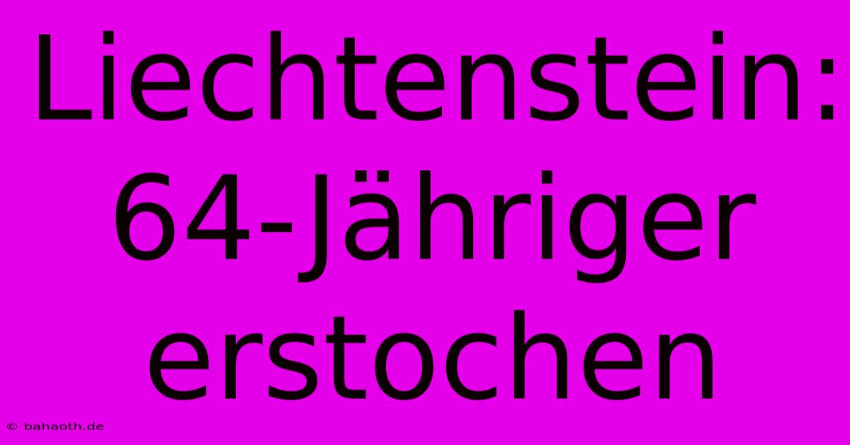 Liechtenstein: 64-Jähriger Erstochen